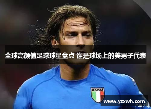 全球高颜值足球球星盘点 谁是球场上的美男子代表